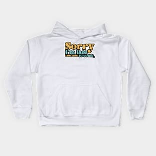 Sorry I'm late. I didn't want to come Kids Hoodie